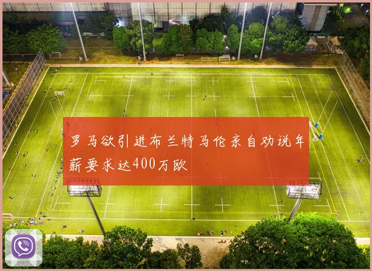 罗马欲引进布兰特马伦亲自劝说年薪要求达400万欧